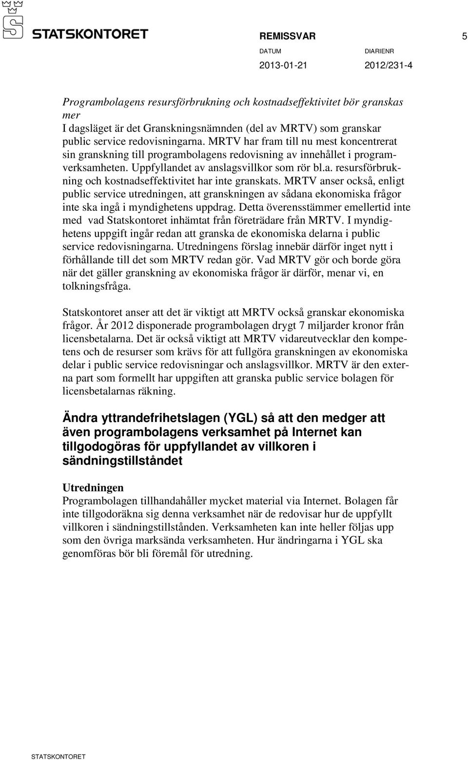 MRTV anser också, enligt public service utredningen, att granskningen av sådana ekonomiska frågor inte ska ingå i myndighetens uppdrag.