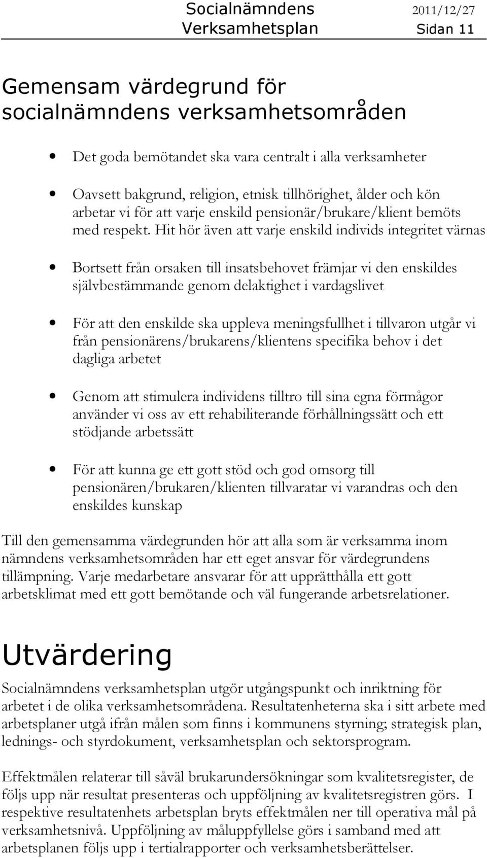 Hit hör även att varje enskild individs integritet värnas Bortsett från orsaken till insatsbehovet främjar vi den enskildes självbestämmande genom delaktighet i vardagslivet För att den enskilde ska