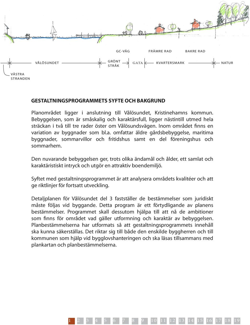 Den nuvarande bebyggelsen ger, trots olika ändamål och ålder, ett samlat och karaktäristiskt intryck och utgör en attraktiv boendemiljö.