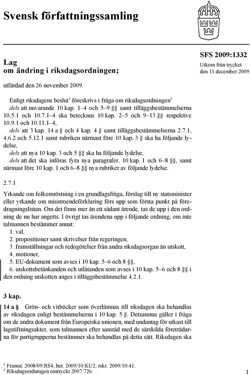 2 5 och 9 13 respektive 10.9.1 och 10.11.1 4, dels att 3 kap. 14 a och 4 kap. 4 samt tilläggsbestämmelserna 2.7.1, 4.6.2 och 5.12.1 samt rubriken närmast före 10 kap.