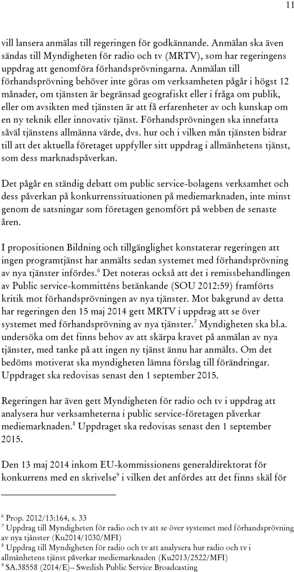 erfarenheter av och kunskap om en ny teknik eller innovativ tjänst. Förhandsprövningen ska innefatta såväl tjänstens allmänna värde, dvs.