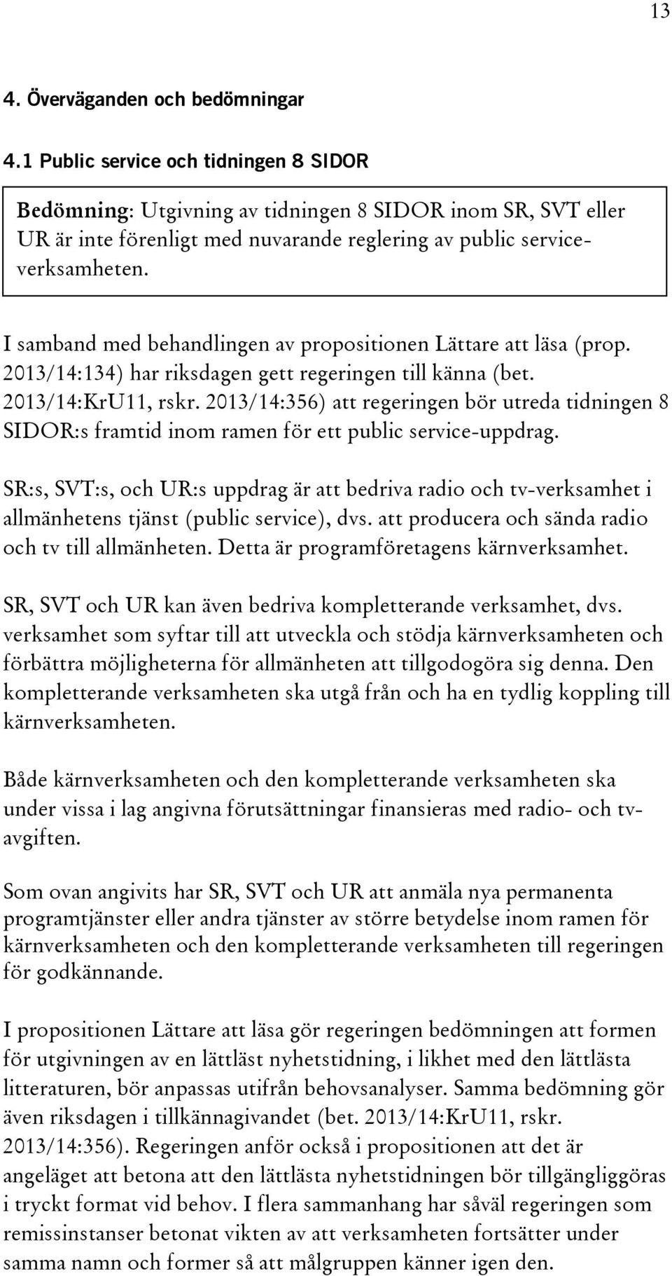 I samband med behandlingen av propositionen Lättare att läsa (prop. 2013/14:134) har riksdagen gett regeringen till känna (bet. 2013/14:KrU11, rskr.