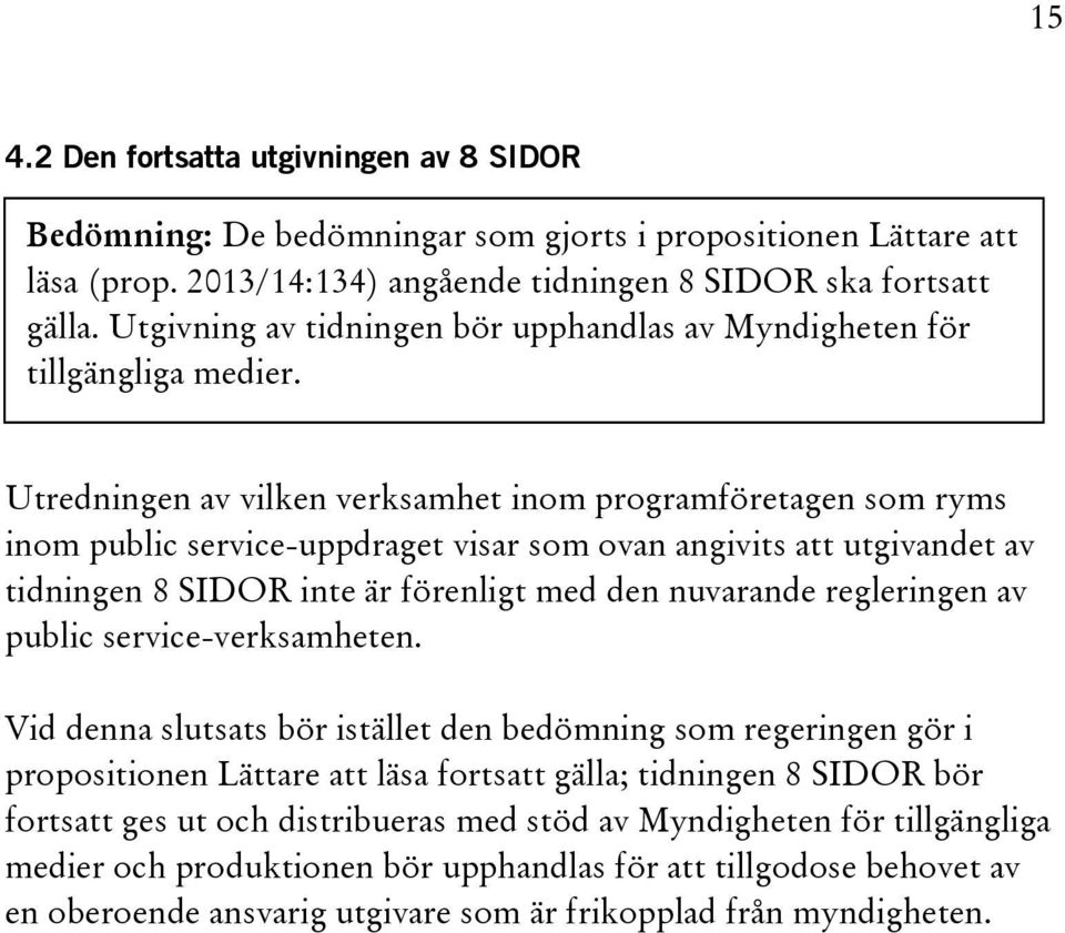 Utredningen av vilken verksamhet inom programföretagen som ryms inom public service-uppdraget visar som ovan angivits att utgivandet av tidningen 8 SIDOR inte är förenligt med den nuvarande