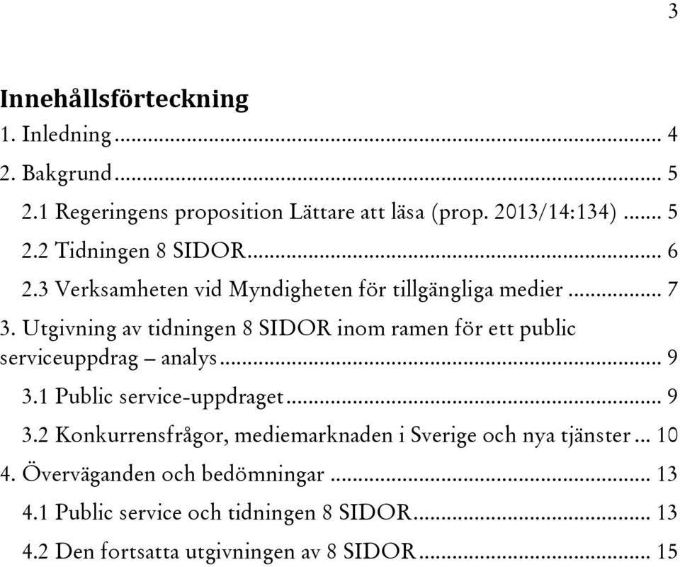 Utgivning av tidningen 8 SIDOR inom ramen för ett public serviceuppdrag analys... 9 3.