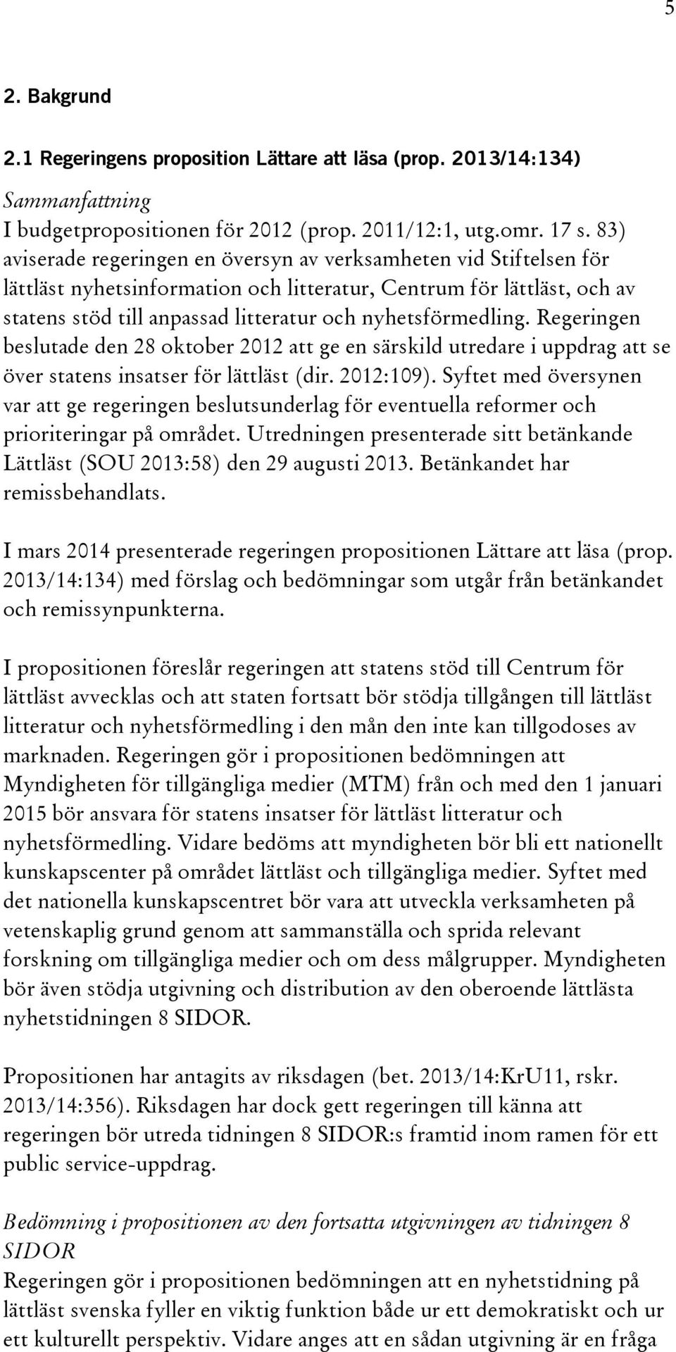 nyhetsförmedling. Regeringen beslutade den 28 oktober 2012 att ge en särskild utredare i uppdrag att se över statens insatser för lättläst (dir. 2012:109).