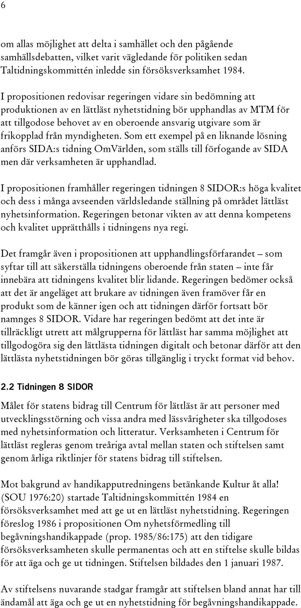 frikopplad från myndigheten. Som ett exempel på en liknande lösning anförs SIDA:s tidning OmVärlden, som ställs till förfogande av SIDA men där verksamheten är upphandlad.