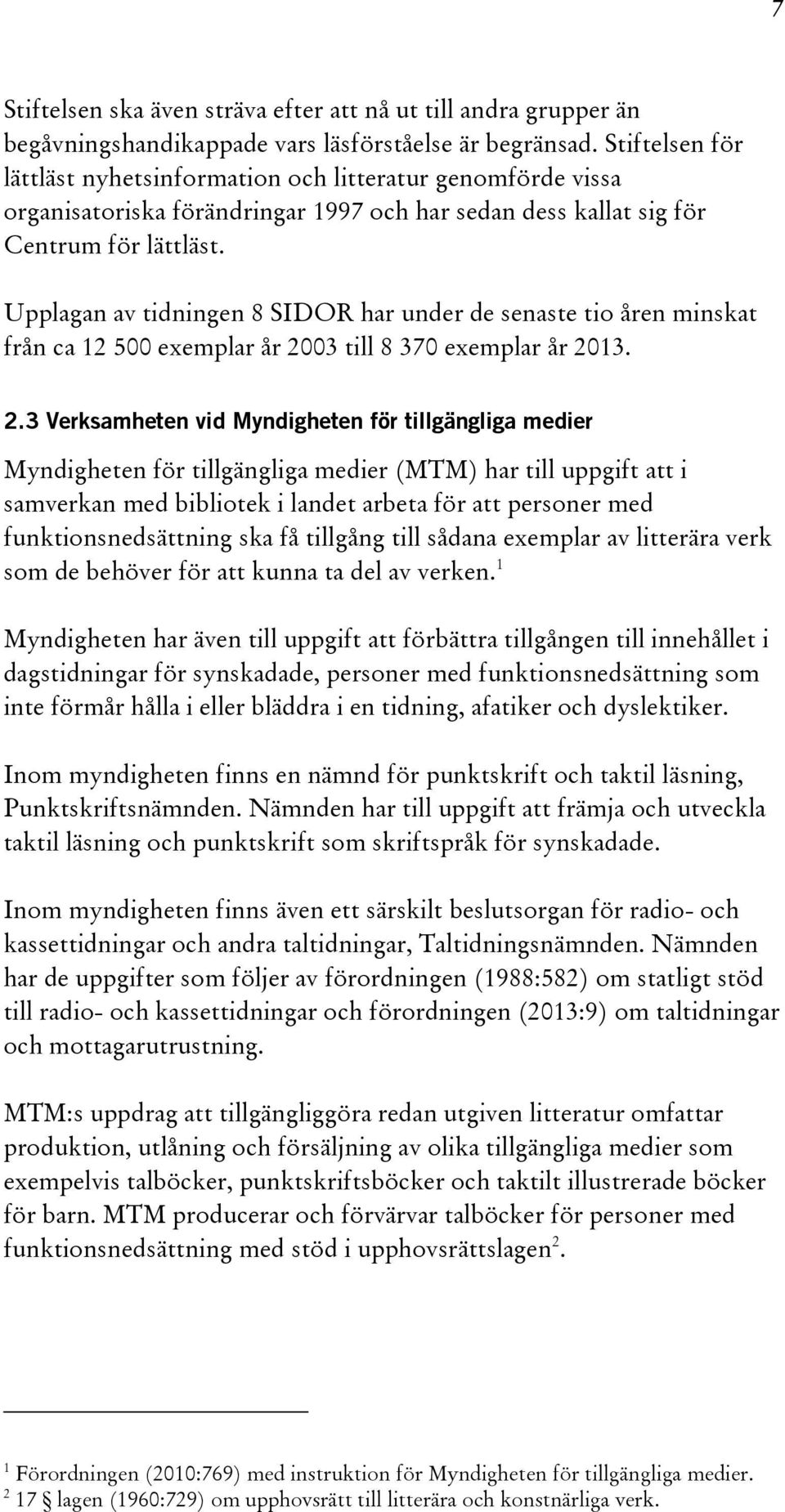 Upplagan av tidningen 8 SIDOR har under de senaste tio åren minskat från ca 12 500 exemplar år 20