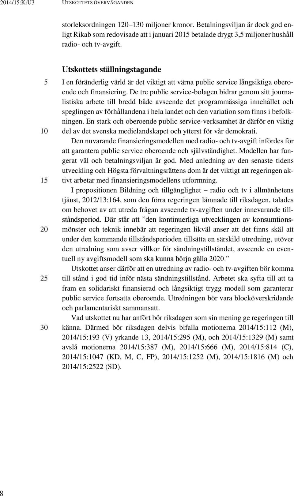 1 2 Utskottets ställningstagande I en föränderlig värld är det viktigt att värna public service långsiktiga oberoende och finansiering.