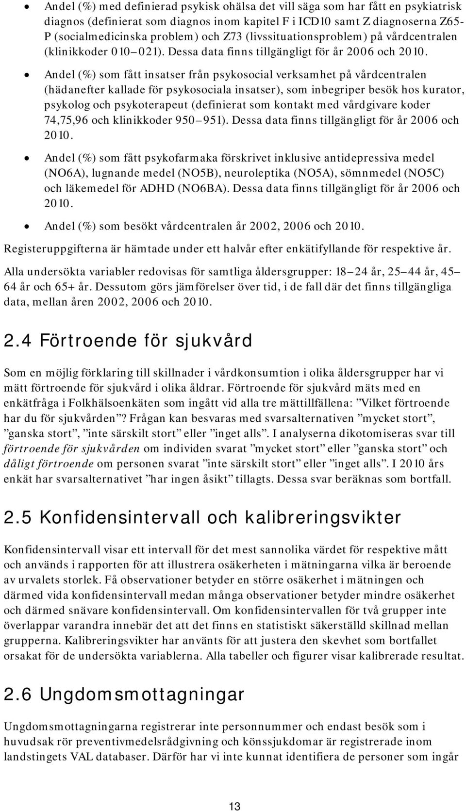 Andel (%) som fått insatser från psykosocial verksamhet på vårdcentralen (hädanefter kallade för psykosociala insatser), som inbegriper besök hos kurator, psykolog och psykoterapeut (definierat som