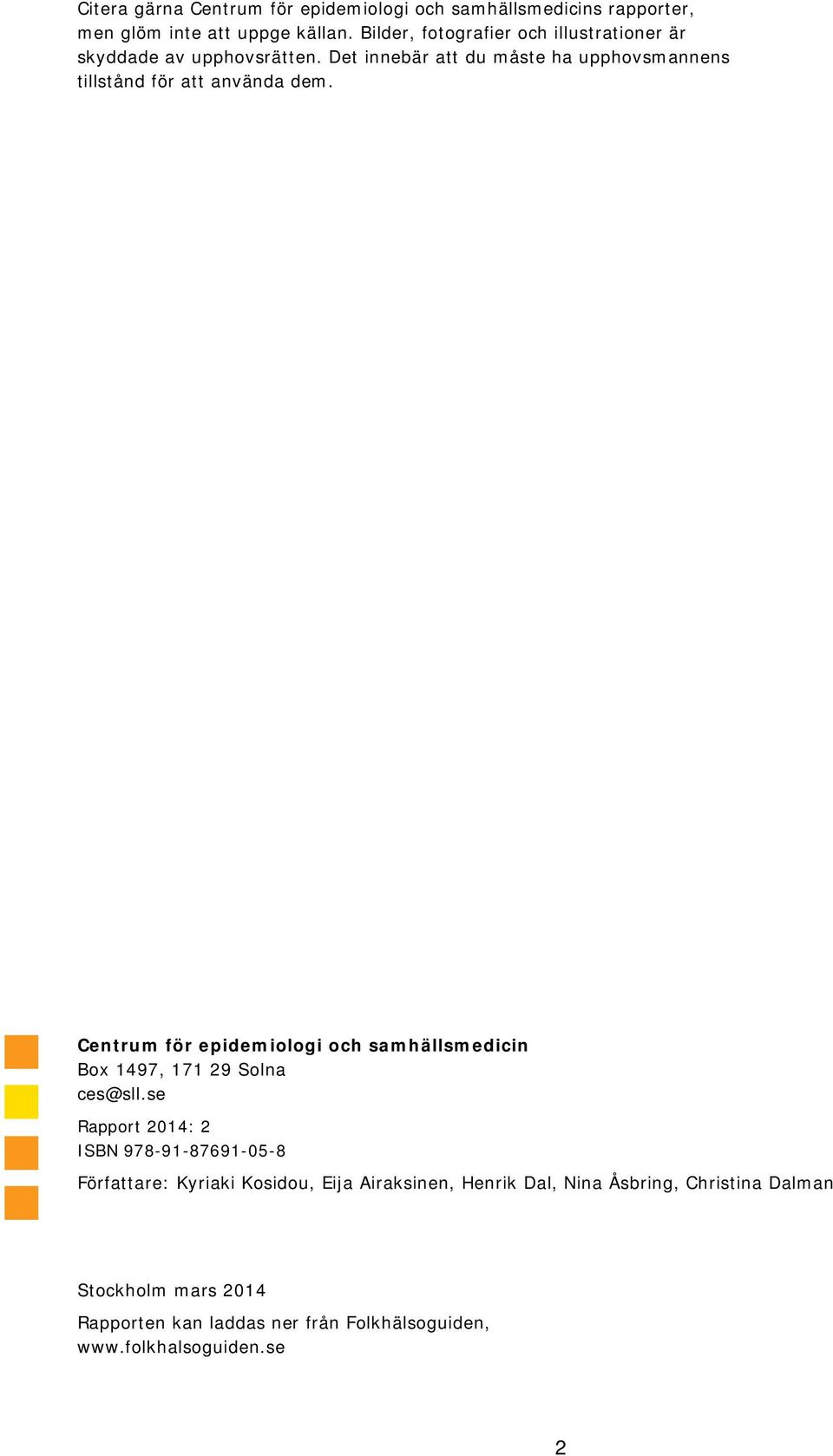 Det innebär att du måste ha upphovsmannens tillstånd för att använda dem.