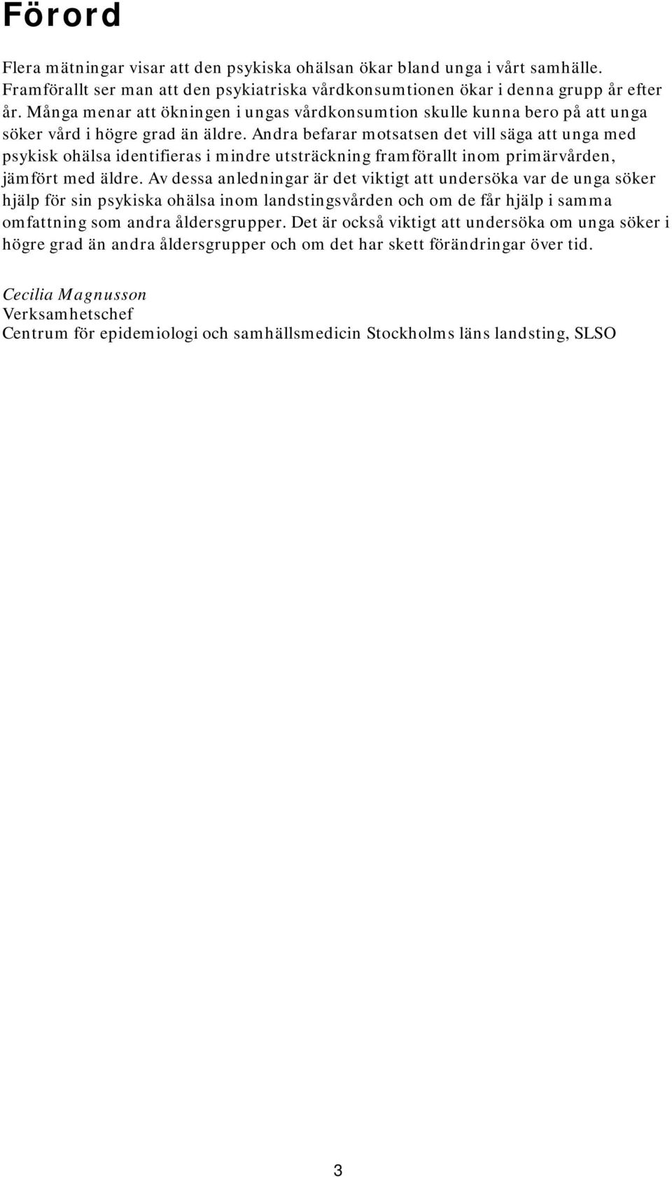 Andra befarar motsatsen det vill säga att unga med psykisk ohälsa identifieras i mindre utsträckning framförallt inom primärvården, jämfört med äldre.