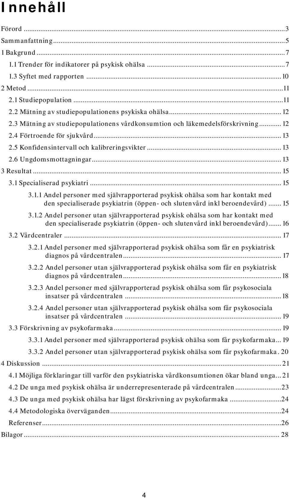 5 Konfidensintervall och kalibreringsvikter... 13 2.6 Ungdomsmottagningar... 13 3 Resultat... 15 3.1 Specialiserad psykiatri... 15 3.1.1 Andel personer med självrapporterad psykisk ohälsa som har kontakt med den specialiserade psykiatrin (öppen- och slutenvård inkl beroendevård).