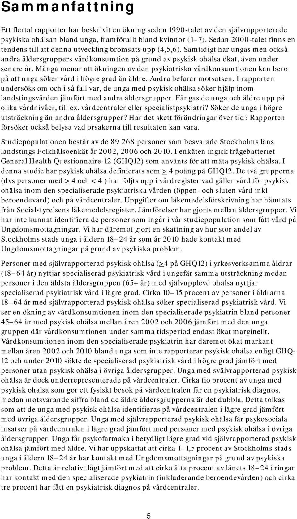 Samtidigt har ungas men också andra åldersgruppers vårdkonsumtion på grund av psykisk ohälsa ökat, även under senare år.
