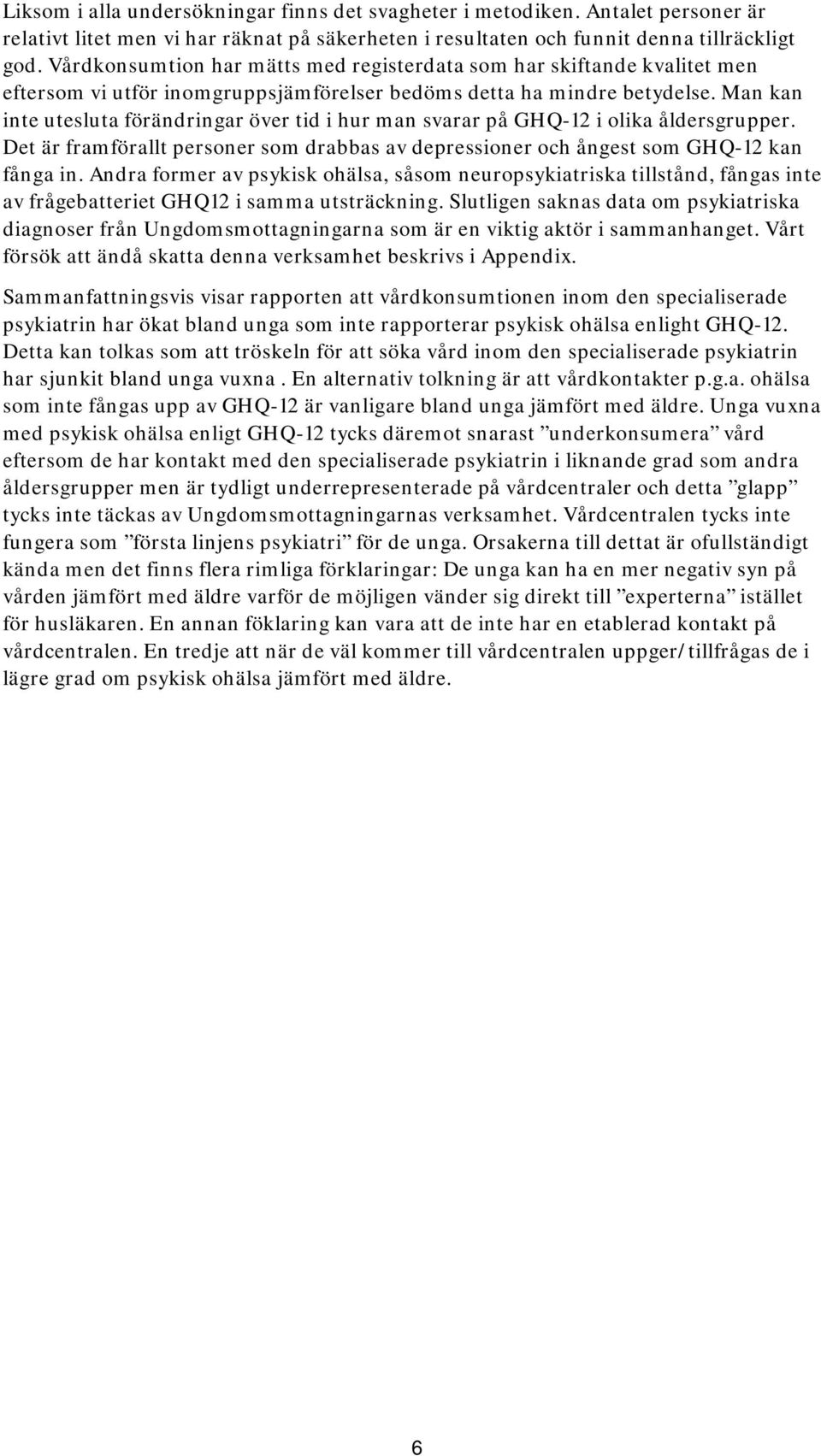 Man kan inte utesluta förändringar över tid i hur man svarar på GHQ-12 i olika åldersgrupper. Det är framförallt personer som drabbas av depressioner och ångest som GHQ-12 kan fånga in.