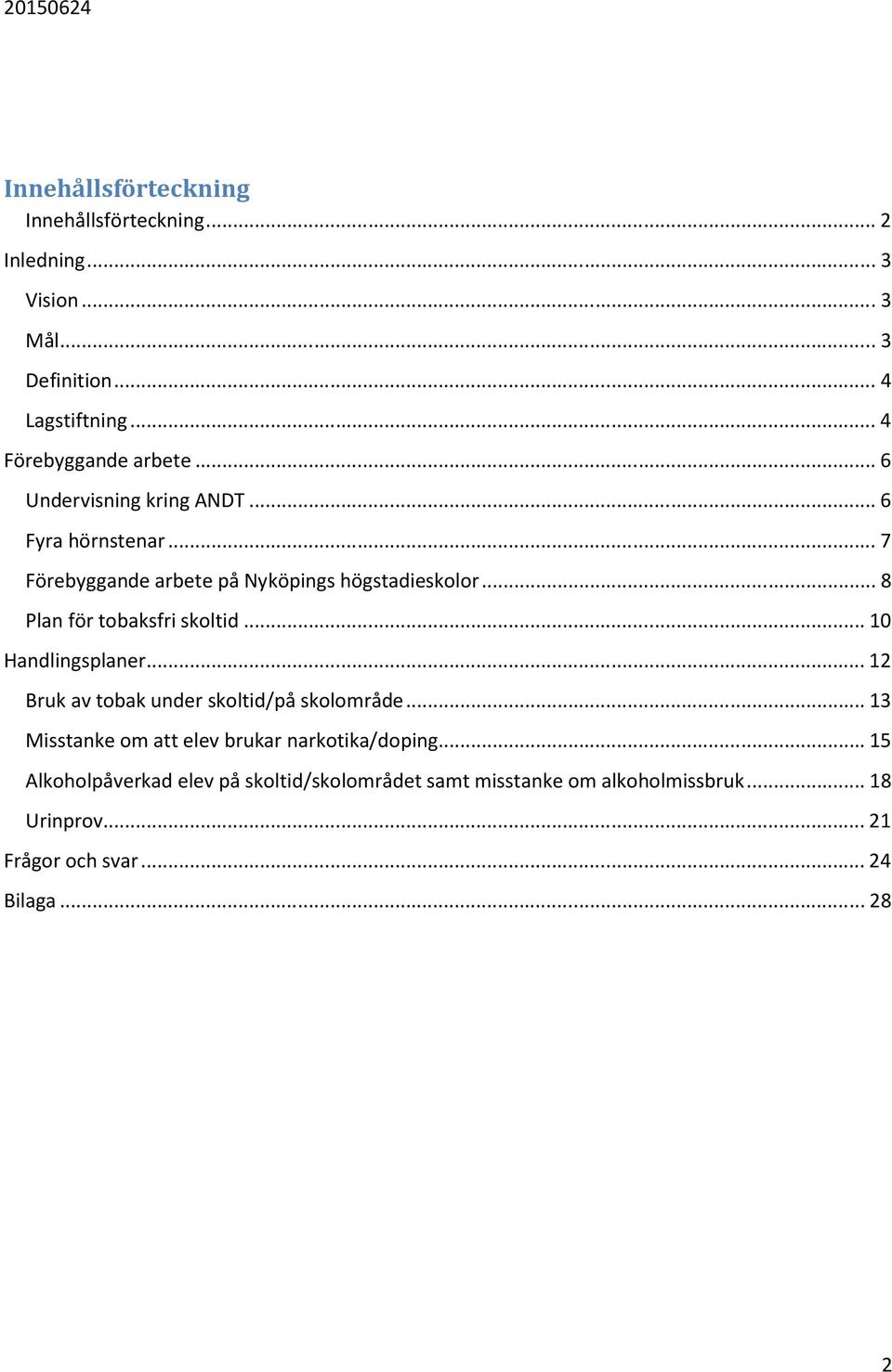 .. 8 Plan för tobaksfri skoltid... 10 Handlingsplaner... 12 Bruk av tobak under skoltid/på skolområde.