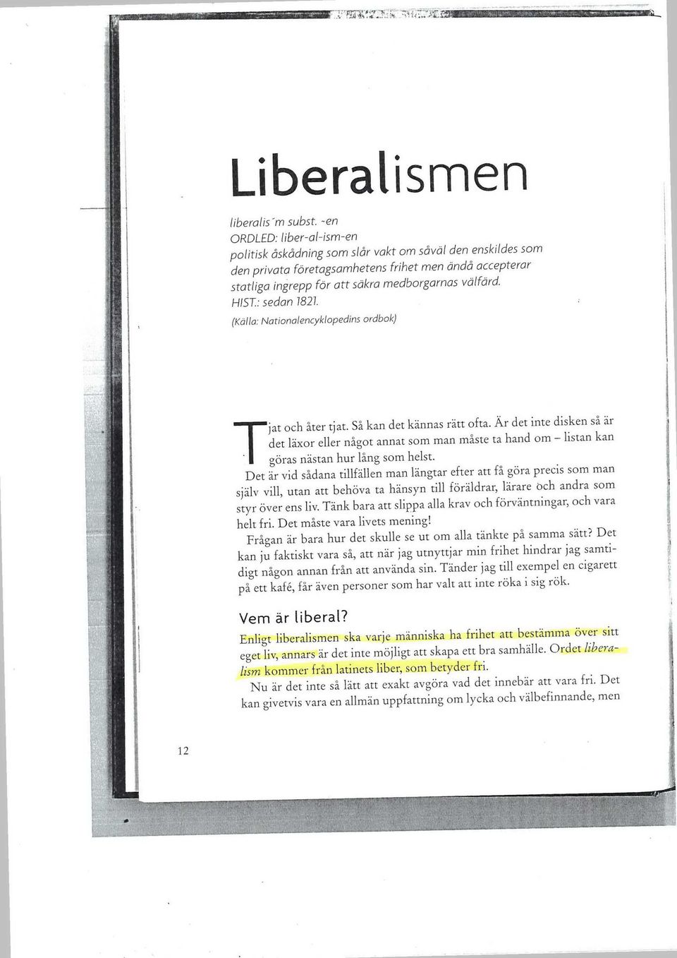-en ORDLED: liber-al-ism-en politisk åskådning som slår vakt om såväl den enskildes som den privata företagsamhetens frihet men ändå accepterar statliga ingrepp för att säkra medborgarnas välfärd.