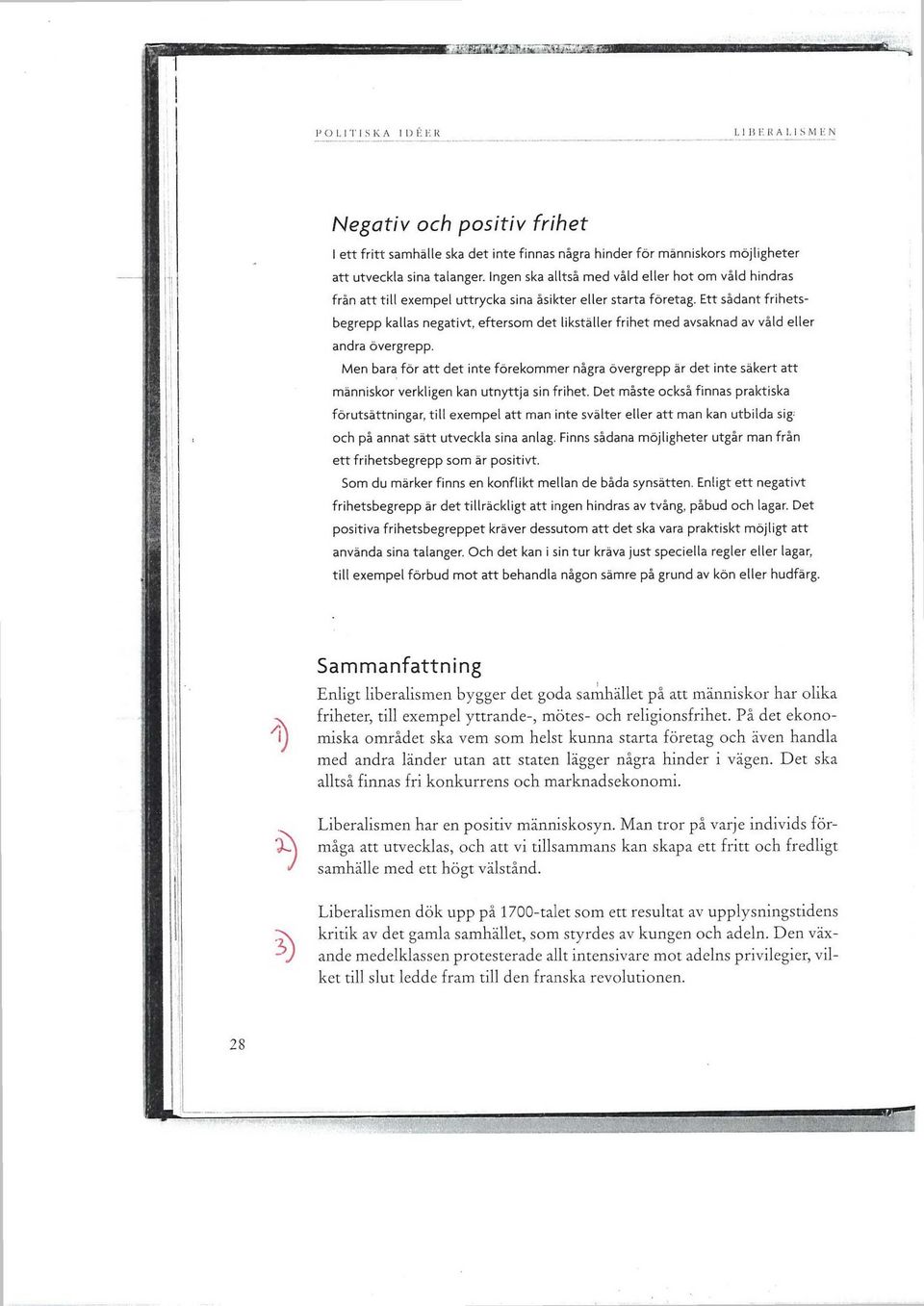 Ingen ska alltså med våld eller hot om våld hindras från att till exempel uttrycka sina åsikter eller starta företag.