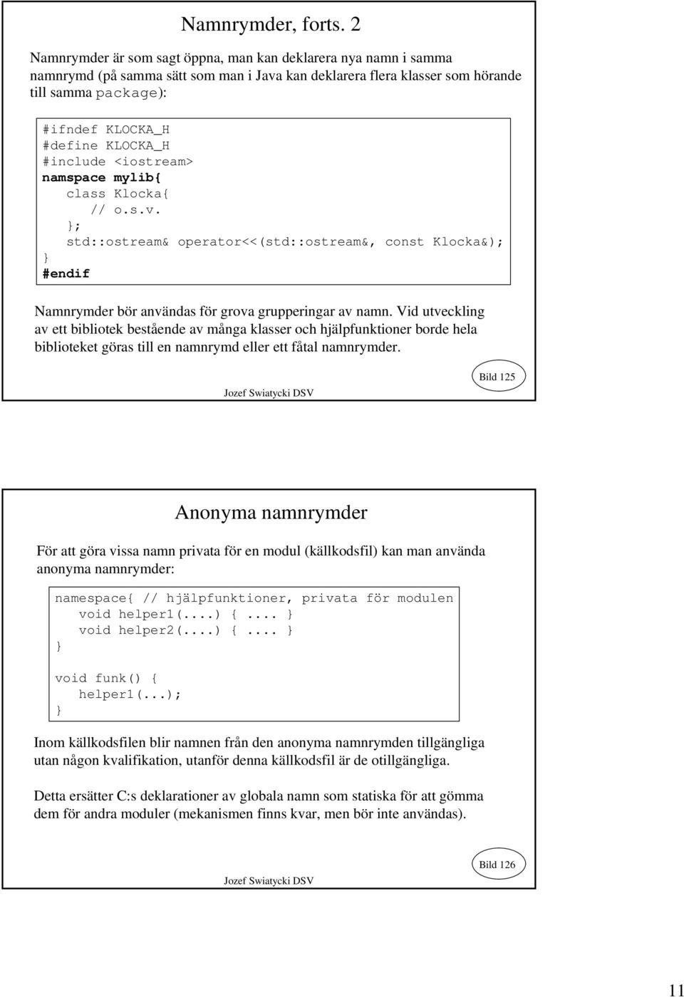 KLOCKA_H #include <iostream> namspace mylib{ class Klocka{ // o.s.v. ; std::ostream& operator<<(std::ostream&, const Klocka&); #endif Namnrymder bör användas för grova grupperingar av namn.