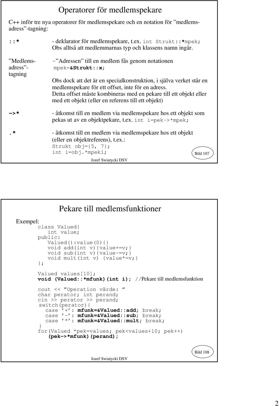 Medlemsadress - tagning - Adressen till en medlem fås genom notationen mpek=&strukt::x; Obs dock att det är en specialkonstruktion, i själva verket står en medlemspekare för ett offset, inte för en