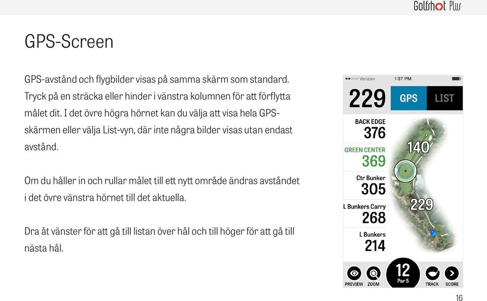 I det övre högra hörnet kan du välja att visa hela GPSskärmen eller välja List-vyn, där inte några bilder visas utan endast