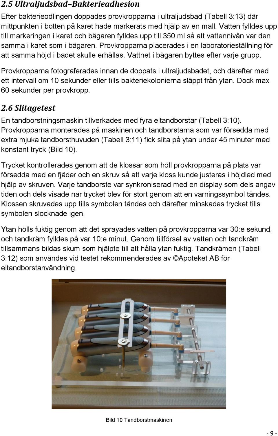 Provkropparna placerades i en laboratorieställning för att samma höjd i badet skulle erhållas. Vattnet i bägaren byttes efter varje grupp.