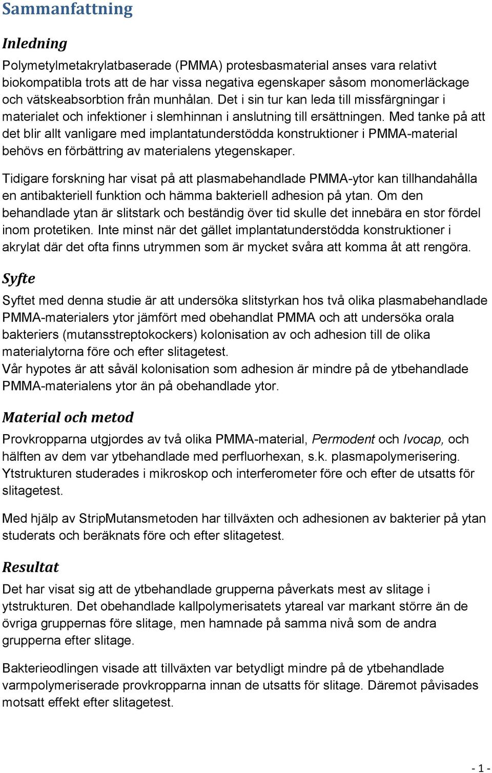 Med tanke på att det blir allt vanligare med implantatunderstödda konstruktioner i PMMA-material behövs en förbättring av materialens ytegenskaper.