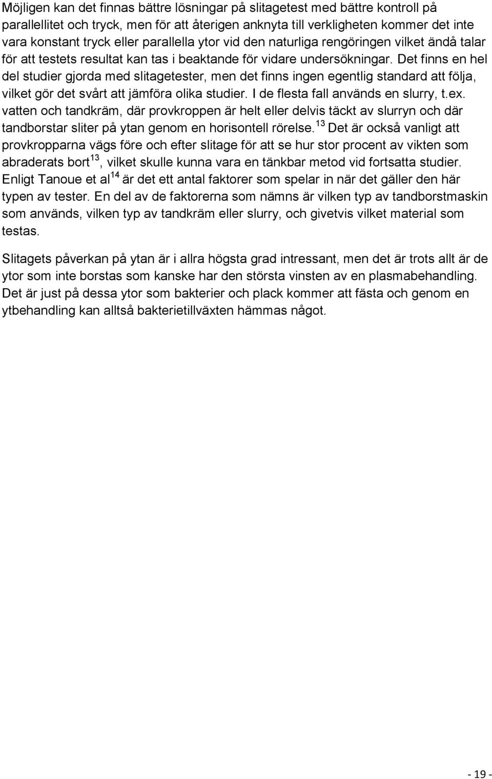 Det finns en hel del studier gjorda med slitagetester, men det finns ingen egentlig standard att följa, vilket gör det svårt att jämföra olika studier. I de flesta fall används en slurry, t.ex.