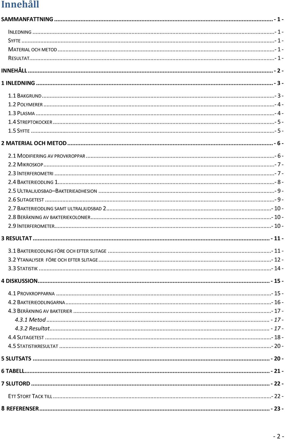 5 ULTRALJUDSBAD BAKTERIEADHESION... - 9-2.6 SLITAGETEST... - 9-2.7 BAKTERIEODLING SAMT ULTRALJUDSBAD 2...- 10-2.8 BERÄKNING AV BAKTERIEKOLONIER...- 10-2.9 INTERFEROMETER...- 10-3 RESULTAT... - 11-3.