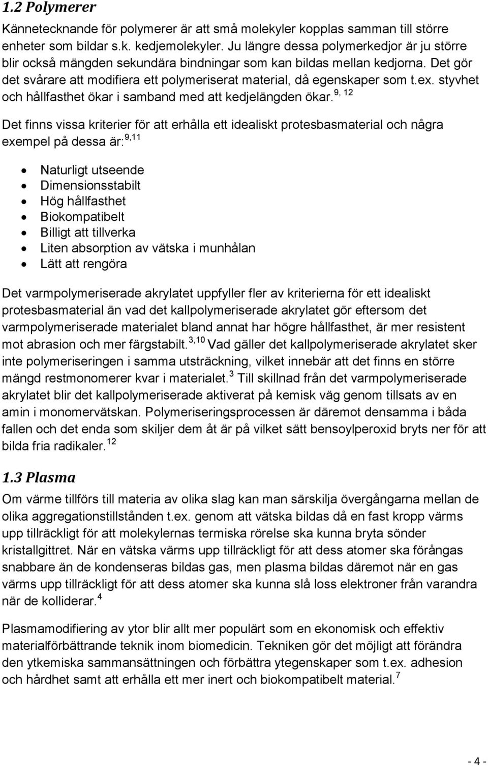 styvhet 9, 12 och hållfasthet ökar i samband med att kedjelängden ökar.