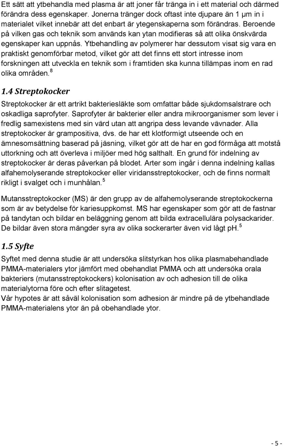 Beroende på vilken gas och teknik som används kan ytan modifieras så att olika önskvärda egenskaper kan uppnås.