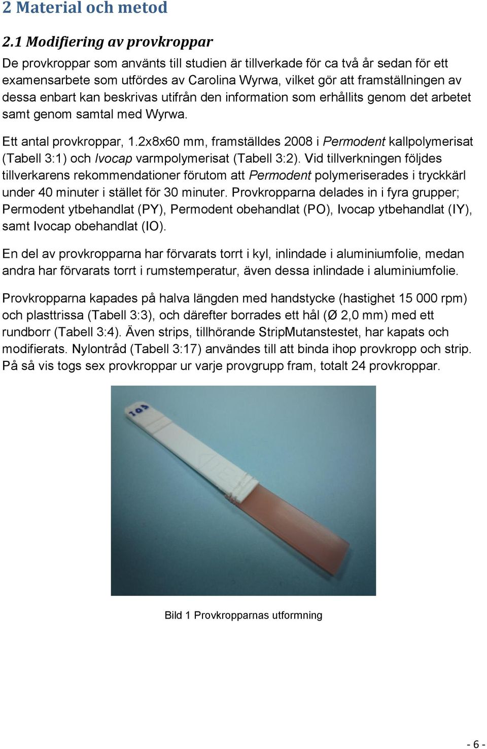 enbart kan beskrivas utifrån den information som erhållits genom det arbetet samt genom samtal med Wyrwa. Ett antal provkroppar, 1.