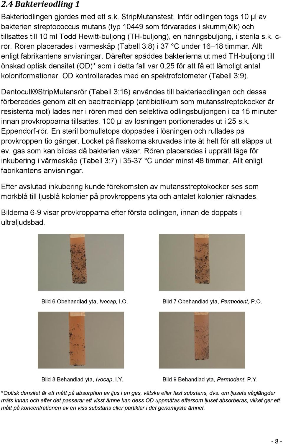 Rören placerades i värmeskåp (Tabell 3:8) i 37 C under 16 18 timmar. Allt enligt fabrikantens anvisningar.