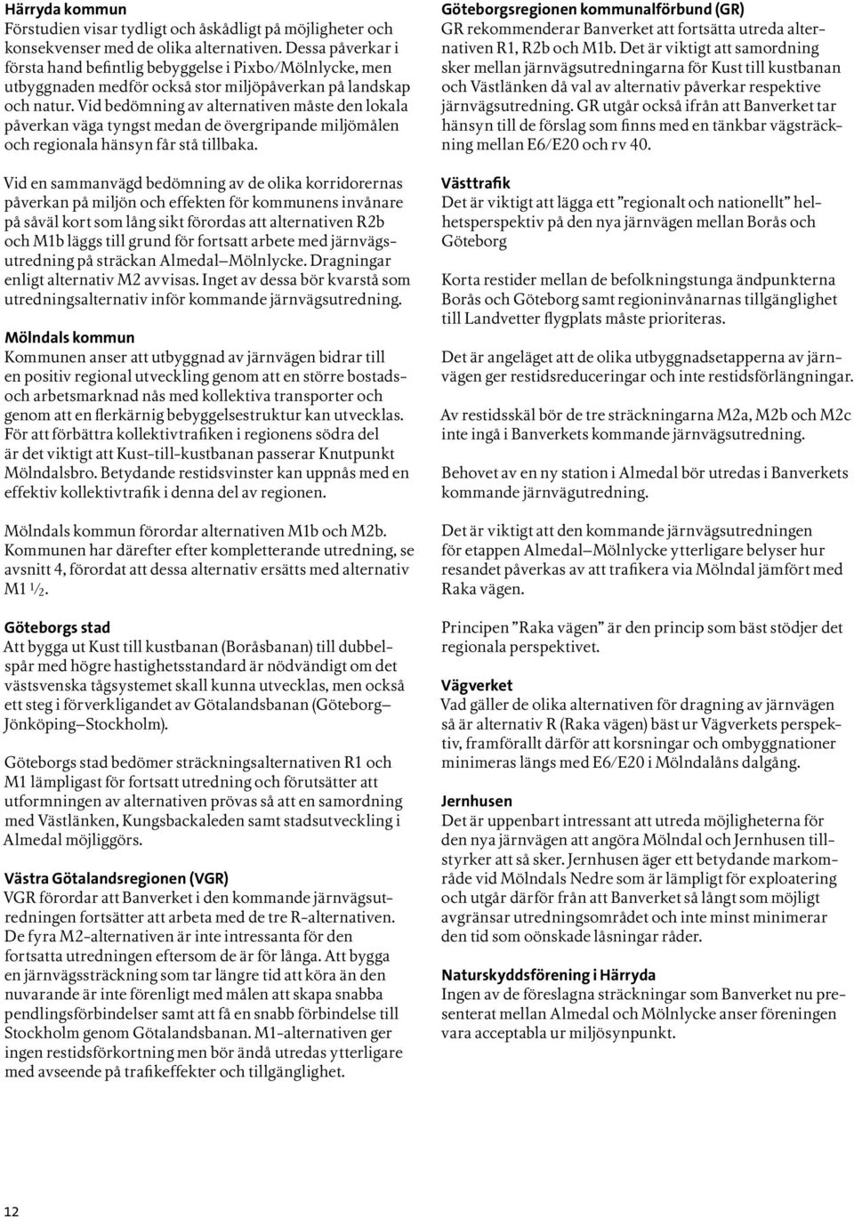 Vid bedömning av alternativen måste den lokala påverkan väga tyngst medan de övergripande miljömålen och regionala hänsyn får stå tillbaka.