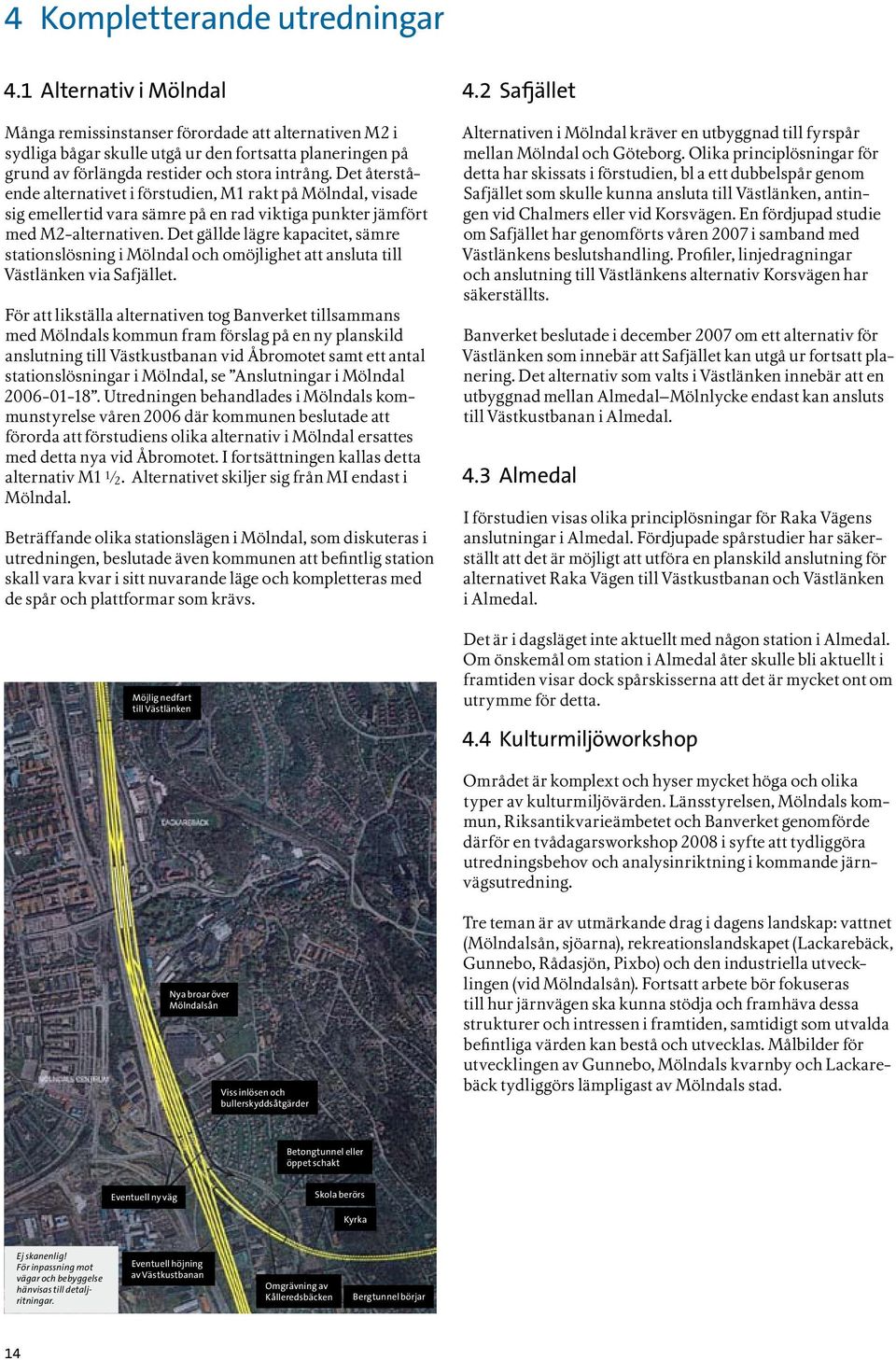 Det återstående alternativet i förstudien, M1 rakt på Mölndal, visade sig emellertid vara sämre på en rad viktiga punkter jämfört med M2-alternativen.