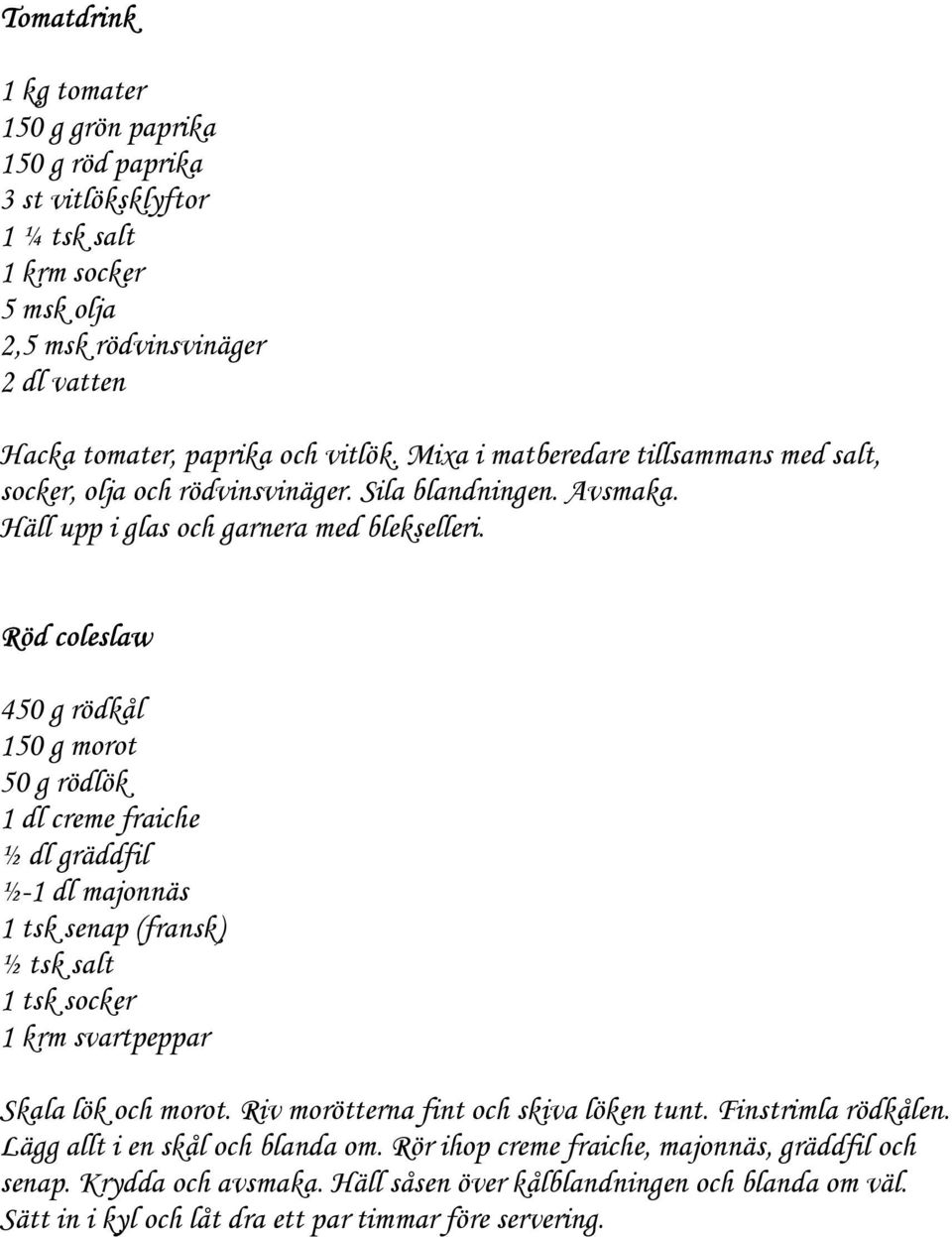 Röd coleslaw 450 g rödkål 150 g morot 50 g rödlök 1 dl creme fraiche ½ dl gräddfil ½-1 dl majonnäs 1 tsk senap (fransk) ½ tsk salt 1 tsk socker 1 krm svartpeppar Skala lök och morot.