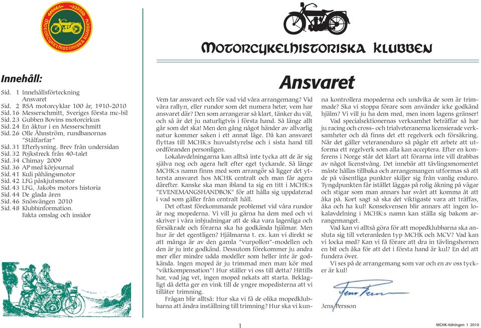 41 Kuli påhängsmotor Sid.42 LFG påskjutsmotor Sid.43 LFG, Jakobs motors historia Sid.44 De glada åren Sid.46 Snösvängen 2010 Sid.48 Klubbinformation.