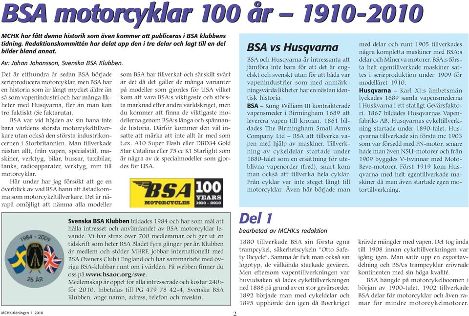 Det är etthundra år sedan BSA började serieproducera motorcyklar, men BSA har en historia som är långt mycket äldre än så som vapenindustri och har många likheter med Husqvarna, fler än man kan tro