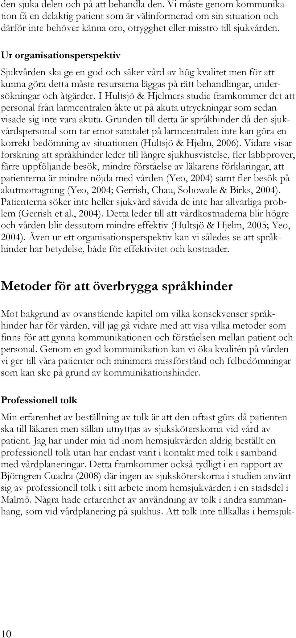 Ur organisationsperspektiv Sjukvården ska ge en god och säker vård av hög kvalitet men för att kunna göra detta måste resurserna läggas på rätt behandlingar, undersökningar och åtgärder.