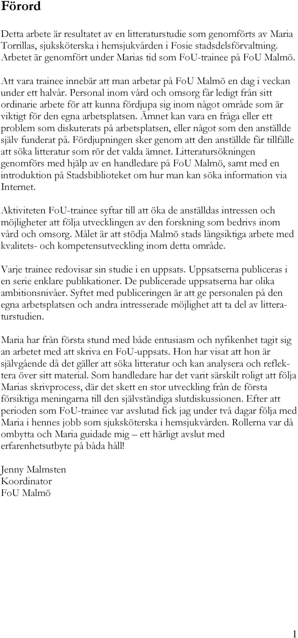 Personal inom vård och omsorg får ledigt från sitt ordinarie arbete för att kunna fördjupa sig inom något område som är viktigt för den egna arbetsplatsen.