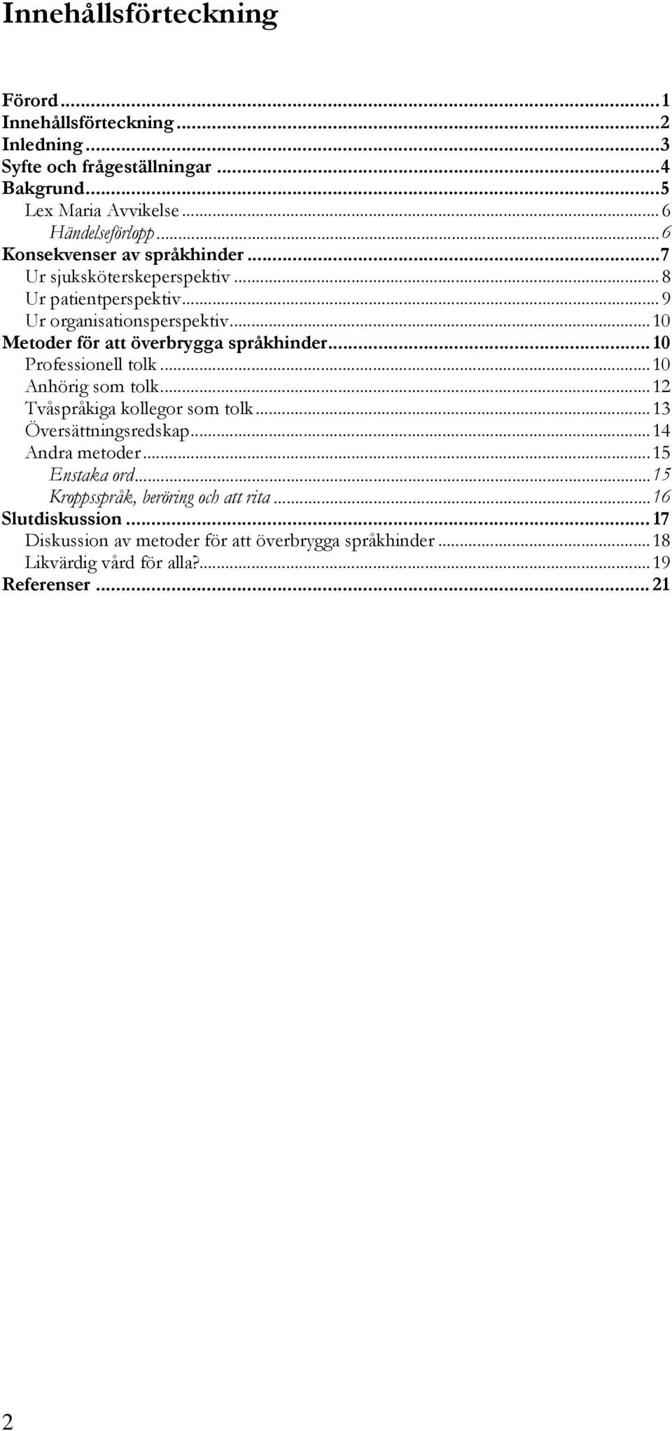 ..10 Metoder för att överbrygga språkhinder... 10 Professionell tolk...10 Anhörig som tolk...12 Tvåspråkiga kollegor som tolk...13 Översättningsredskap.