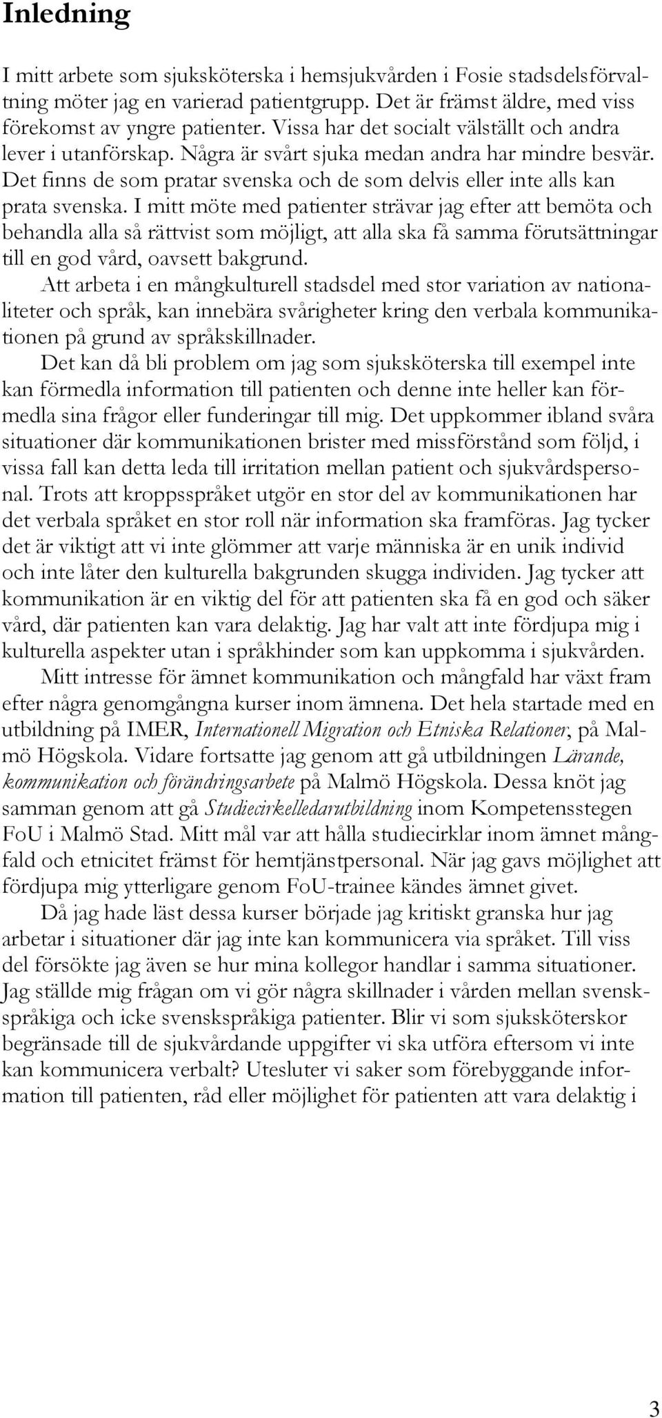 I mitt möte med patienter strävar jag efter att bemöta och behandla alla så rättvist som möjligt, att alla ska få samma förutsättningar till en god vård, oavsett bakgrund.