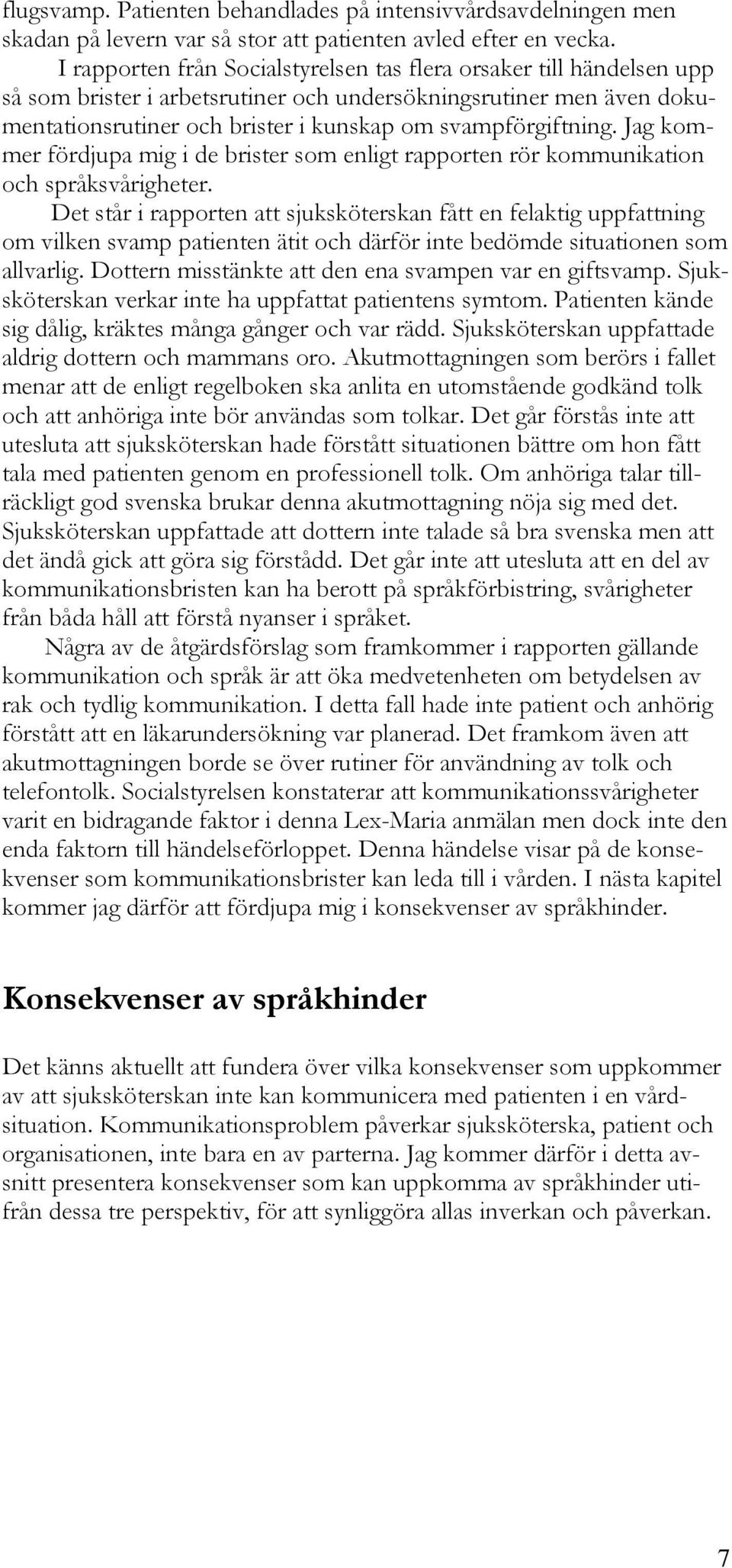 Jag kommer fördjupa mig i de brister som enligt rapporten rör kommunikation och språksvårigheter.