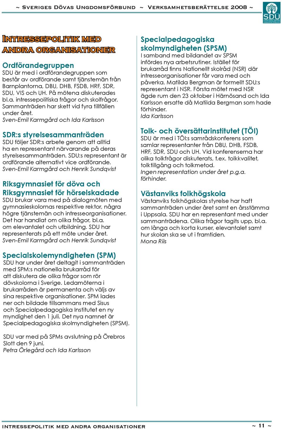 Sven-Emil Karmgård och SDR:s styrelsesammanträden SDU följer SDR:s arbete genom att alltid ha en representant närvarande på deras styrelsesammanträden.