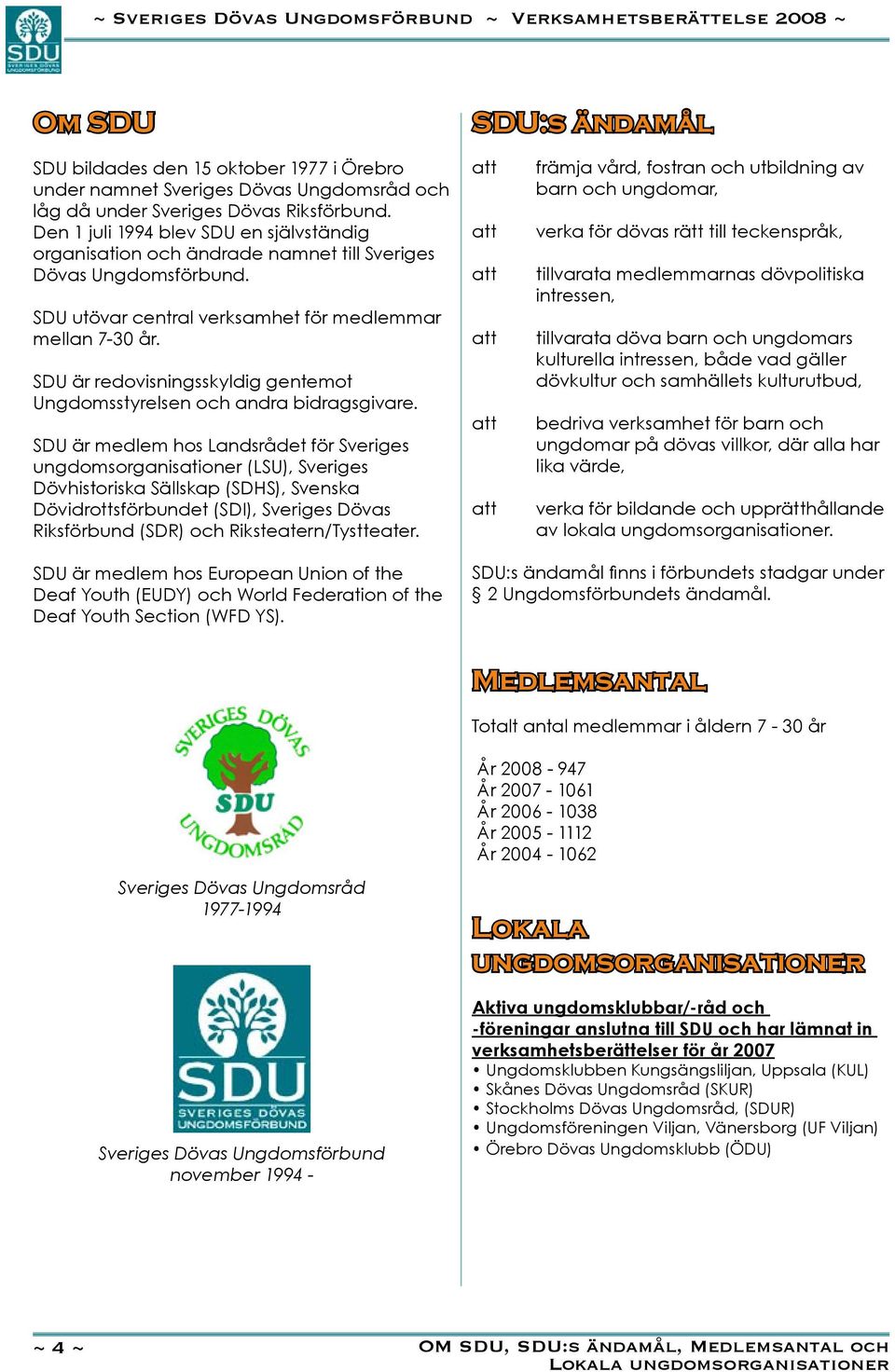 SDU är redovisningsskyldig gentemot Ungdomsstyrelsen och andra bidragsgivare.