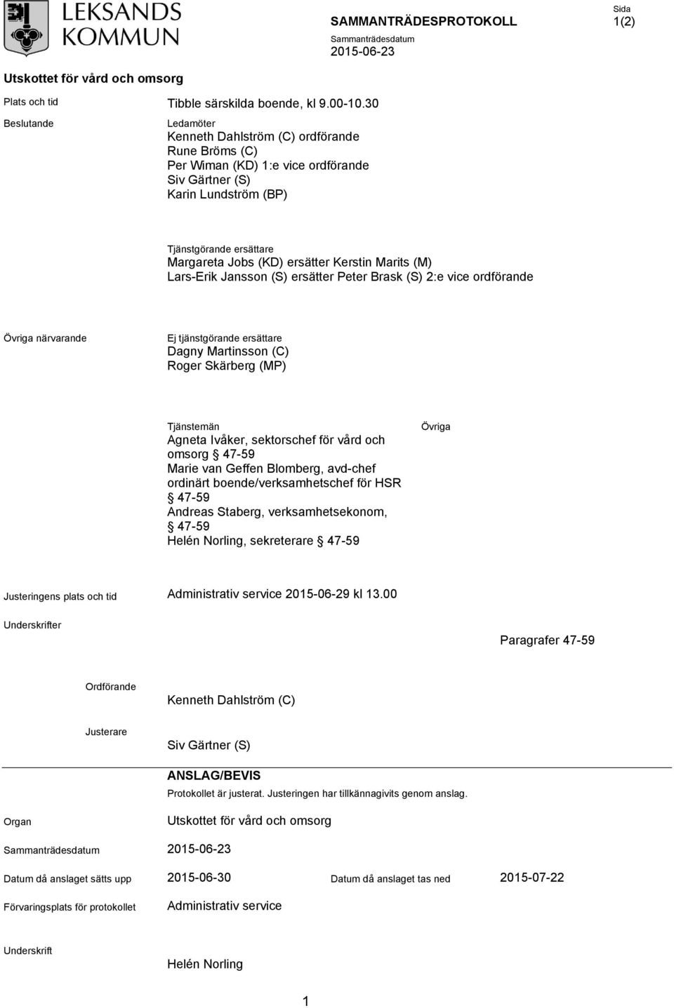 Kerstin Marits (M) Lars-Erik Jansson (S) ersätter Peter Brask (S) 2:e vice ordförande Övriga närvarande Ej tjänstgörande ersättare Dagny Martinsson (C) Roger Skärberg (MP) Tjänstemän Agneta Ivåker,