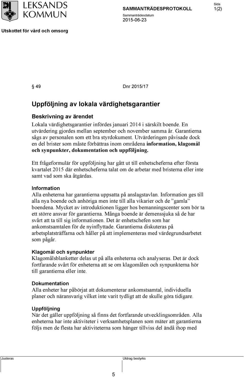 Utvärderingen påvisade dock en del brister som måste förbättras inom områdena information, klagomål och synpunkter, dokumentation och uppföljning.