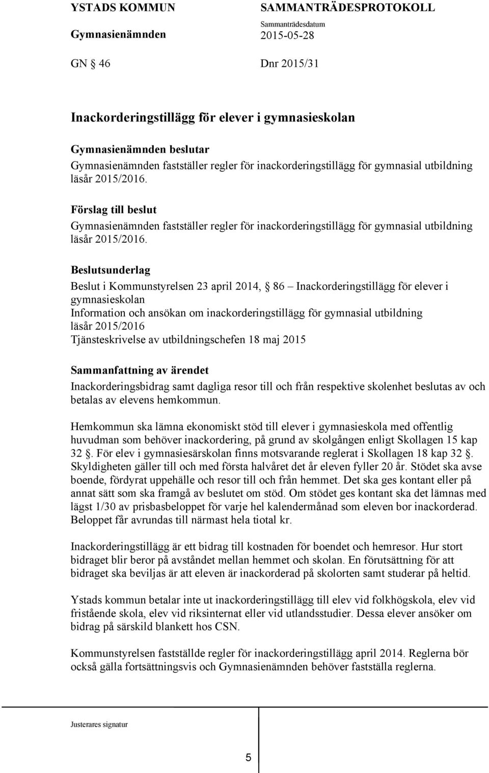 Beslutsunderlag Beslut i Kommunstyrelsen 23 april 2014, 86 Inackorderingstillägg för elever i gymnasieskolan Information och ansökan om inackorderingstillägg för gymnasial utbildning läsår 2015/2016