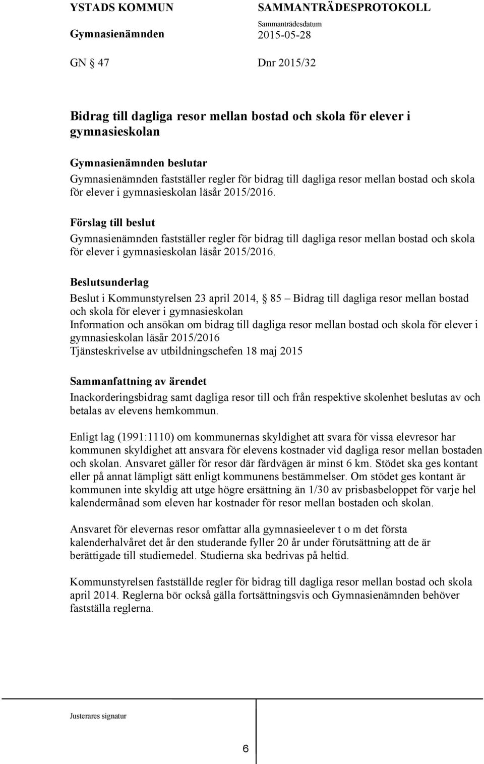 Beslutsunderlag Beslut i Kommunstyrelsen 23 april 2014, 85 Bidrag till dagliga resor mellan bostad och skola för elever i gymnasieskolan Information och ansökan om bidrag till dagliga resor mellan