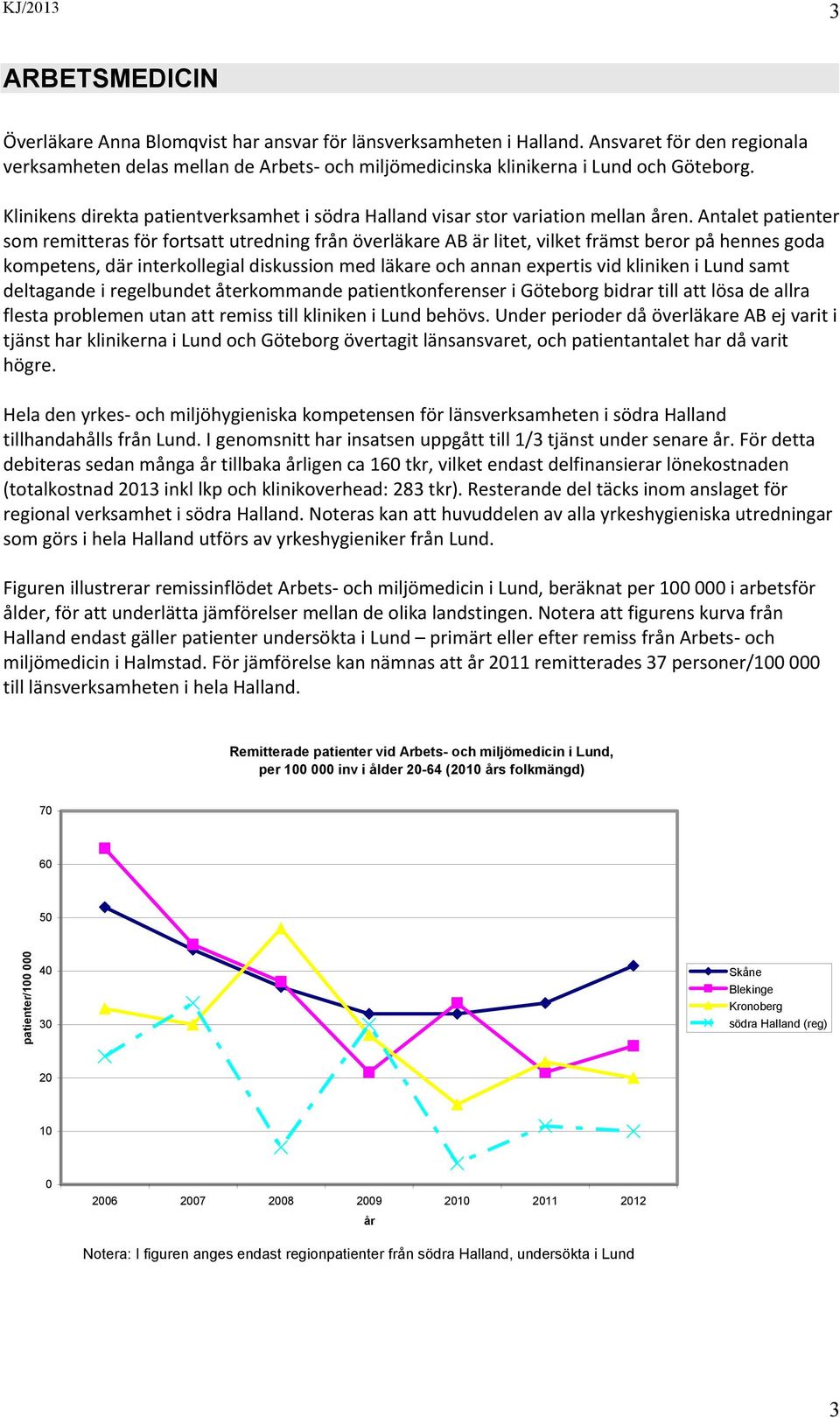 Antalet patienter som remitteras för fortsatt utredning från överläkare AB är litet, vilket främst beror på hennes goda kompetens, där interkollegial diskussion med läkare och annan expertis vid