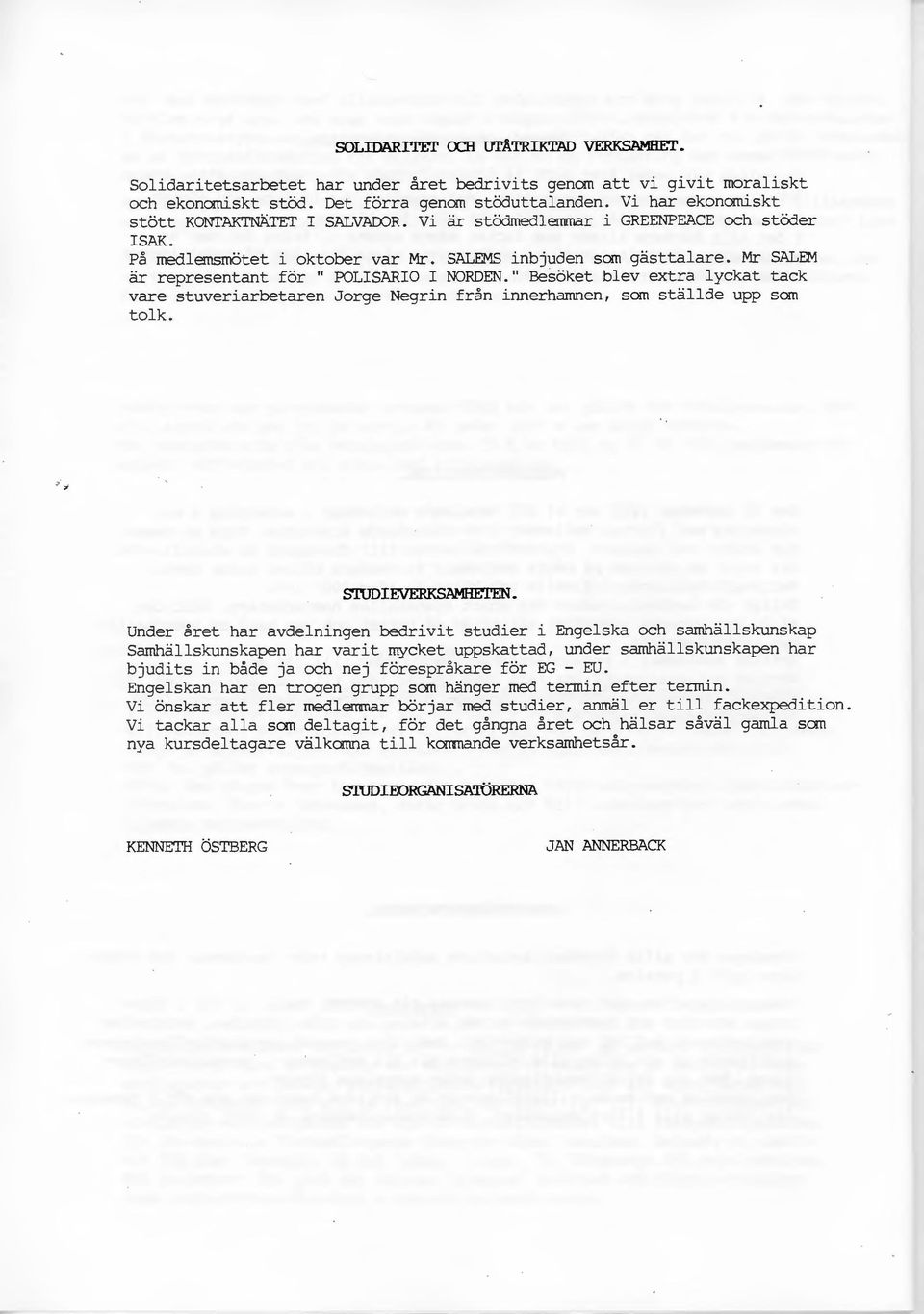Mr SALEM är representant för" POLISARIO I NORDEN." Besöket blev extra lyckat tack vare stuveriarbetaren Jorge Negrin från innerhamnen, som ställde upp som tolk. SI'UDIEVERKSAMHETEN.